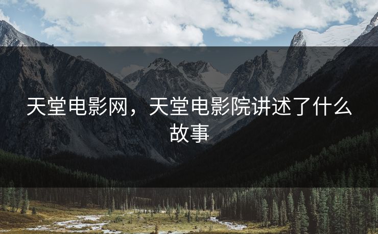 天堂电影网，天堂电影院讲述了什么故事